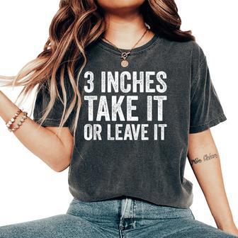 3 Inches Take It Or Leave It Three Inch Sarcastic Women's Oversized Comfort T-Shirt - Thegiftio UK