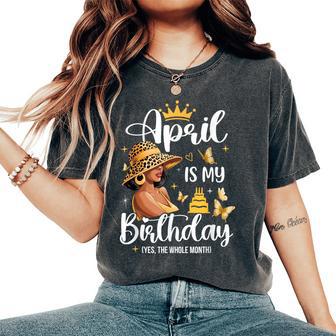 April Is My Birthday African American Woman Birthday Queen Women's Oversized Comfort T-Shirt - Monsterry