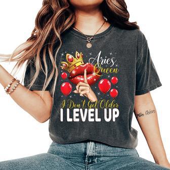 Aries Queen I Don't Get Older I Level Up Birthday Queen Women's Oversized Comfort T-Shirt - Monsterry