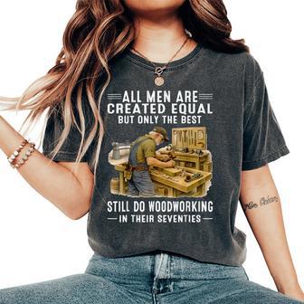 All Are Created Equal But Woodworking In Their Seventies Women's Oversized Comfort T-Shirt - Thegiftio UK