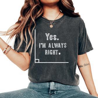 Math Teacher Yes I'm Always Rigt Math Nerd Mathematics Women's Oversized Comfort T-Shirt - Monsterry