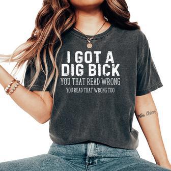 Saying I Got A Dig Bick Adult Humor Joke Men Women's Oversized Comfort T-Shirt - Thegiftio UK