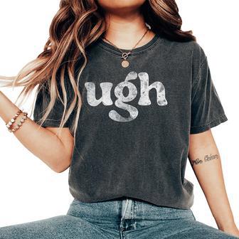 Ugh Humorous Disgusted Sarcastic Humor Women's Oversized Comfort T-Shirt - Thegiftio UK