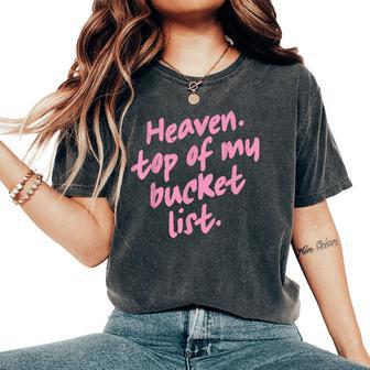 Heaven Top Of My Bucket List Christian Faith Quote Women's Oversized Comfort T-Shirt - Monsterry