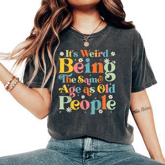It's Weird Being The Same Age As Old People Retro Women's Oversized Comfort T-Shirt | Seseable UK