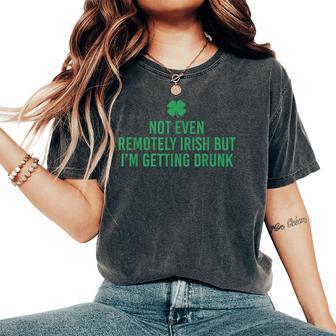 Not Even Remotely Irish But I’M Getting Drunk Women's Oversized Comfort T-Shirt | Mazezy