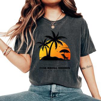 Pine Knoll Shores North Carolina Women's Oversized Comfort Colors T-Shirt | Mazezy