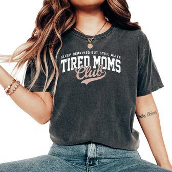Sleep Deprived But Still Alive Tired Moms Club Mother's Day Women's Oversized Comfort T-Shirt - Monsterry