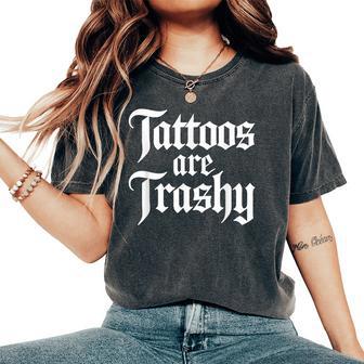 Tattoos Are Trashy Sarcastic Anti Tattoo Sarcasm Joke Women's Oversized Comfort T-Shirt | Mazezy