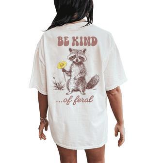 Be Kind Of Feral Racoon Sarcastic Ironic Mental Health Women's Oversized Comfort T-Shirt Back Print | Mazezy