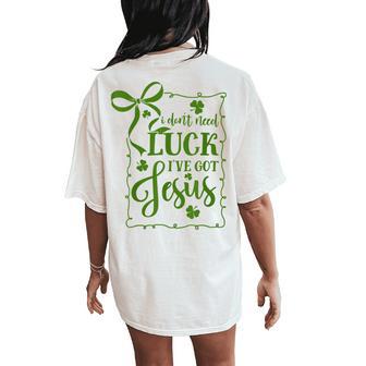 St Patrick's Day I Don't Need Luck I've Got Jesus Christian Women's Oversized Comfort T-Shirt Back Print - Thegiftio UK