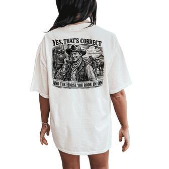 Yes That’S Correct And The Horse You Rode In On Women's Oversized Comfort T-Shirt Back Print - Thegiftio UK