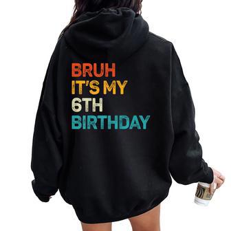 Bruh It's My 6Th Birthday Six Bday 6Yr Old Birthday Boy Girl Women Oversized Hoodie Back Print - Thegiftio UK