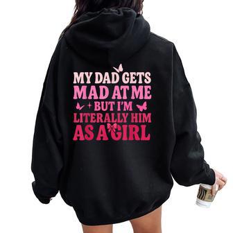 My Dad Gets Mad At Me But I’M Literally Him As A Girl Women Oversized Hoodie Back Print - Thegiftio UK