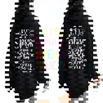 Spring Break Teacher Student Is It Spring Break Yet Women Oversized Hoodie Back Print - Thegiftio