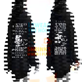 Golfing Dad Joke The Hole Shrinks When I Putt Golfer Women Oversized Hoodie Back Print | Mazezy