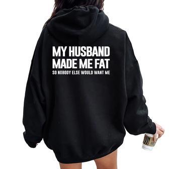 My Husband Made Me Fat So Nobody Else Would Want Me Wife Women Oversized Hoodie Back Print - Thegiftio