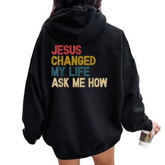 Jesus Changed My Life Ask Me How Christian Jesus God Women Oversized Hoodie Back Print - Thegiftio UK