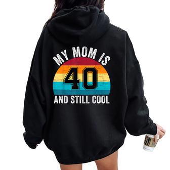 My Mom Is 40 And Still Cool 40Th Retro Birthday Mom Mommy Women Oversized Hoodie Back Print | Mazezy