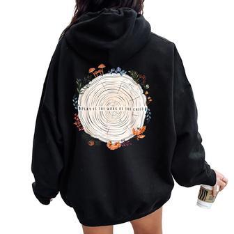 Play Is The Work Of The Child Montessori Teacher Nature Women Oversized Hoodie Back Print - Thegiftio