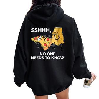 SHHH NOBODY KNOWS NEEDS TO KNOW Knows Cheese On Pizza Women Oversized Hoodie Back Print | Mazezy