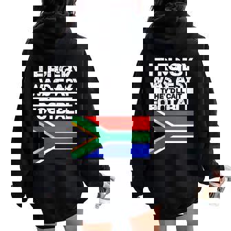 South Africa Flag If Rugby Was Easy Theyd Call It Football Women Oversized Hoodie Back Print | Mazezy