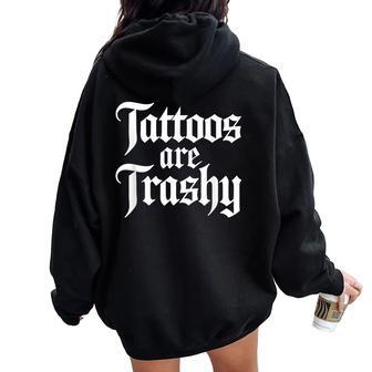 Tattoos Are Trashy Sarcastic Anti Tattoo Sarcasm Joke Women Oversized Hoodie Back Print | Mazezy