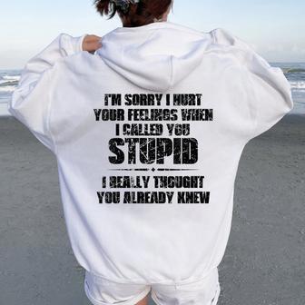 I'm Sorry I Hurt Your Feelings When I Called You Stupid Women Oversized Hoodie Back Print - Thegiftio