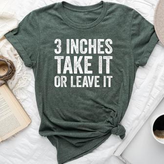 3 Inches Take It Or Leave It Three Inch Sarcastic Bella Canvas T-shirt - Thegiftio UK