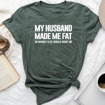 My Husband Made Me Fat So Nobody Else Would Want Me Wife Bella Canvas T-shirt - Thegiftio