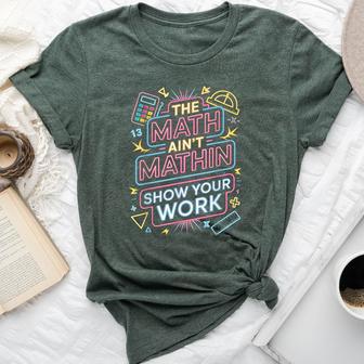 The Math Ain't Mathin Show Your Work Teacher Bella Canvas T-shirt - Thegiftio UK
