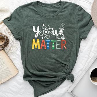 You Matter Scientist Student Science Teacher Pun Men Bella Canvas T-shirt | Mazezy