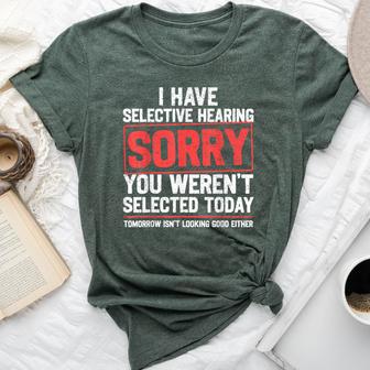 I Have Selective Hearing Sarcastic Dad Grandpa Joke Bella Canvas T-shirt - Thegiftio UK