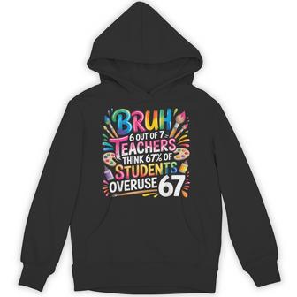 6 Out Of 7 Teachers Think 67 Of Students Overuse 67 Meme Hoodie - Thegiftio UK