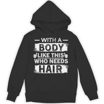With A Body Like This Who Needs Hair Bald Men Hoodie - Thegiftio UK