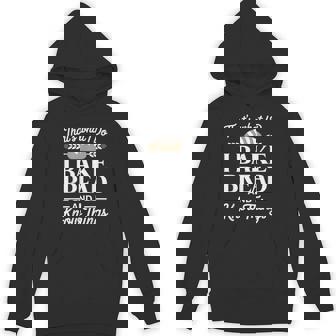 Bread Baker I Bake Bread And I Know Things Unisex Hoodie | Mazezy