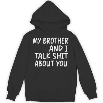My Brother And I Talk Shit About You Brother Brother Hoodie - Thegiftio UK