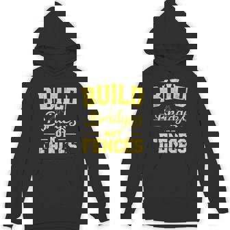 Build Bridges NOT Fences Motivational Message Unisex Hoodie | Mazezy