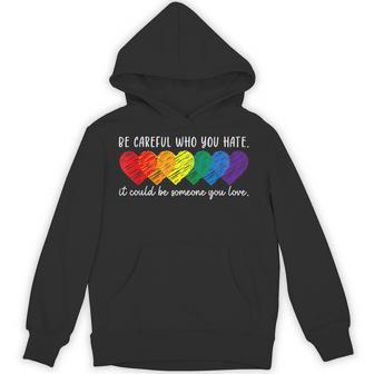 Be Careful Who You Hate It Could Be Someone You Love Lgbt Hoodie - Monsterry