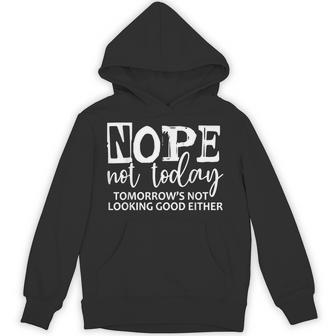 Cool Nope Not Today Tomorrow Not Looking Good Either Hoodie - Monsterry