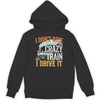 I Don't Ride On The Crazy Train I Drive It Railroad Train Hoodie - Monsterry