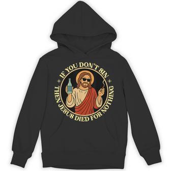 If You Don't Sin Jesus Died For Nothing Christ Sinner Hoodie | Seseable FR