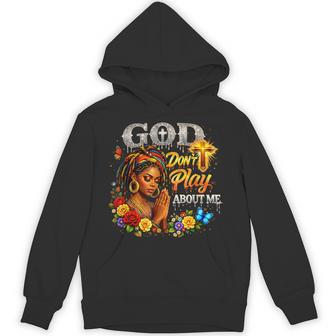 God Don’T Play About Me Faith Melanin Hoodie - Thegiftio UK