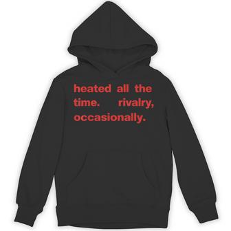 Heated All The Time Rivalry Occasionally Text Hoodie - Thegiftio UK