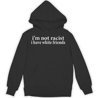 I'm Not Racist I Have White Friends Hoodie | Seseable UK