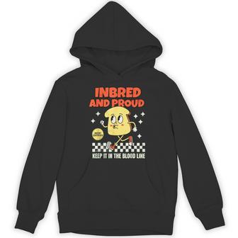 Inbred Proud Embarrassing 90'S Inappropriate Raunchy Offensi Hoodie - Thegiftio UK