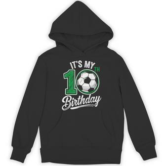 Its My 10Th Birthday Soccer 10 Years Old Birthday For Boys Hoodie | Mazezy