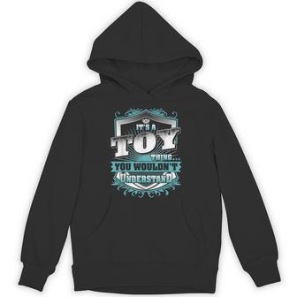 It's A Toy Thing You Wouldn't Understand Family Name Hoodie - Monsterry