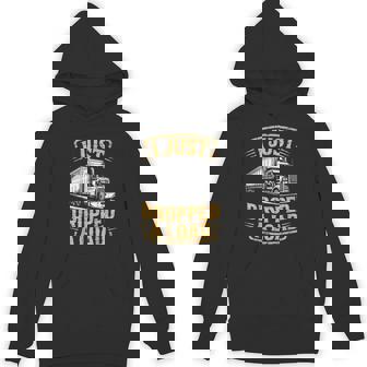 I Just Dropped Semi-Trailer Tractor Wheeler Trucking Trucker Unisex Hoodie | Mazezy