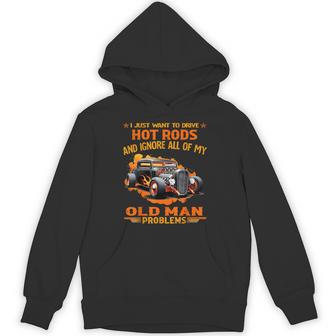 I Just Want To Drive Hot Rods And Ignore All Of My Old Man Hoodie - Thegiftio